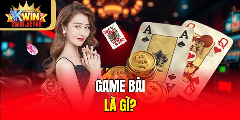 Game bài là gì?