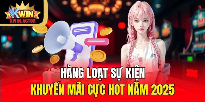 Hàng loạt sự kiện khuyến mãi cực hot năm 2025