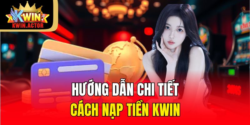 Hướng dẫn chi tiết cách nạp tiền KWIN