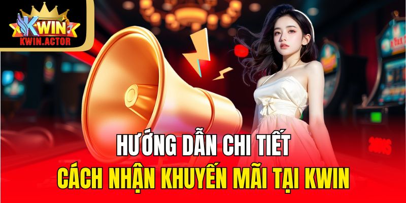 Hướng dẫn chi tiết cách nhận khuyến mãi tại KWIN
